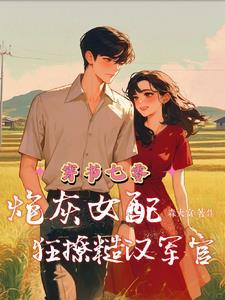 穿书七零炮灰女配狂撩糙汉军官